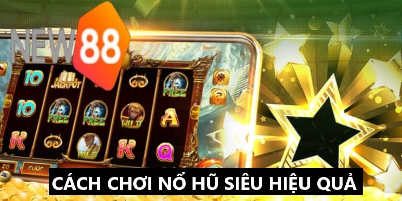 Cách chơi nổ hũ hiệu quả tại New88